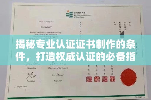潢川揭秘专业认证证书制作的条件，打造权威认证的必备指南